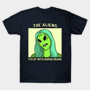 the aliens fed up with human drama T-Shirt